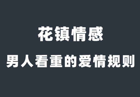 花镇情感《优质男人看重的爱情规则》-恋爱瞄社