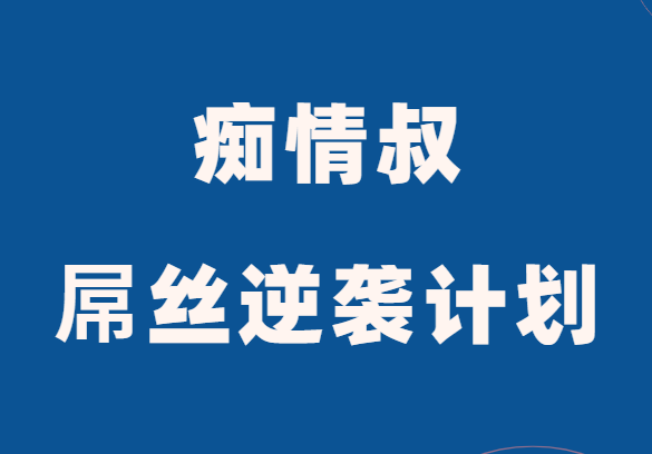 痴情叔《屌丝逆袭计划》-恋爱猫社